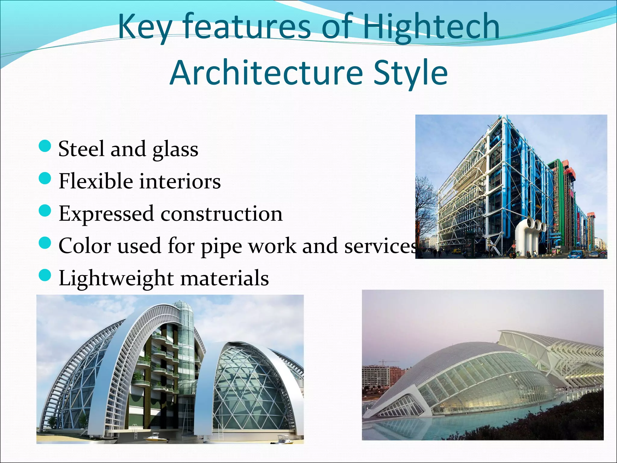 Key features of Hightech
Architecture Style
Steel and glass
Flexible interiors
Expressed construction
Color used for pipe work and services
Lightweight materials
 