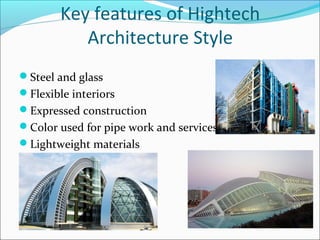 Key features of Hightech
Architecture Style
Steel and glass
Flexible interiors
Expressed construction
Color used for pipe work and services
Lightweight materials
 