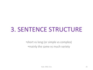 3. SENTENCE STRUCTURE
•short vs long (or simple vs complex)
•mainly the same vs much variety
Style. ENGL 151L 26
 