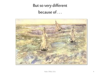 But so very different
because of . ..
Style. ENGL 151L 4
 