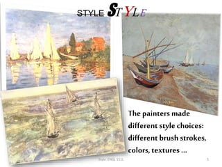 The painters made
different style choices:
different brushstrokes,
colors,textures …
STYLE STYLE
Style. ENGL 151L 5
 