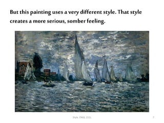 But this painting uses a very different style. That style
creates a moreserious, somberfeeling.
Style. ENGL 151L 7
 