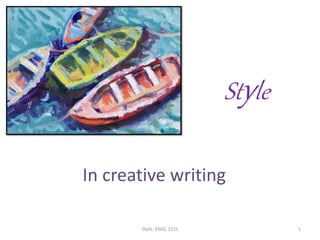 Style
In creative writing
Style. ENGL 151L 1
 
