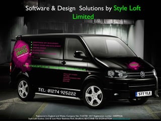Software & Design Solutions by Style Loft
                                              Limited




         Registered in England and Wales: Company No: 7125758 VAT Registration number 104099436
Style Loft Studios, Unit 8, Low Moor Business Park, Bradford, BD12 0NB Tel: 01274 677534 www.styleloft.co.uk
 