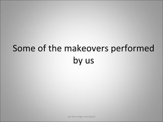 Some of the makeovers performed by us Jay the image consultant 