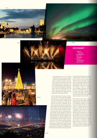 This might even be for Zurich. There the
tradition is newer, the composure is greater
and the ban on private fireworks is some-
what more strictly controlled in the party
areas. However, the international flair in the
sophisticated Swiss city makes New Year’s
Eve a special experience nevertheless: the
hub of the public celebrations is Bürkliplatz
square, where the Limmat flows into Lake
Zurich. Many visitors don’t rely on the nu-
merous restaurants there though but bring
their wine and Champagne with them.
All these cities have one thing in common.
They are cold on New Year’s Eve. Nonethe-
less, Europe’s most northerly capital Reykjavik
is not any colder (at least on average over the
years) and is considered to be a secret tip for
New Year. At the end of December, start of
January, the night lasts 20 hours in Iceland, the
ideal conditions for long firework displays, which
many Icelanders and their guests don’t admire
down in the city but prefer to watch from attrac-
tive viewing points, like the architecturally spec-
tacular Perlan hot water storage tank. When the
official fireworks start just before midnight, which
strictly speaking aren’t official at all because they
are organised by the citizens themselves, rough-
ly 200,000 people are out and about. That is far
more than the city’s officially recorded inhabitants.
With a bit of luck, you can also experience the
magical lights in Reykjavik that outshine all other
man-made spectacles: the polar lights that illumina-
te the whole sky. And what you can definitely see are
the Polar Sea and hot springs on the volcanic island.
Visitors celebrating the change of year in
a Mediterranean metropolis cannot ex-
pect it to be hot but a bit warmer. This
might be in Italy or also in Spain of course.
Barcelona,thecapitalofCatalonia,claimsto
be Spain’s party capital. And it does every-
thing possible on New Year’s Eve to keep
this promise on Plaça de Catalunya,
the Les Rambles promenade and Plaça
Reial. It’s not Champagne that flows here
but Cava, which goes splendidly with
air-cured ham, sausages and rice dishes or
even the simple Pa amb tomàquet (white
bread with tomato, olive oil and salt).
Madrid, Spain’s actual capital, boasts a
world record: the San Silvestre Vallecana
takes place there on the last day of the year.
It is considered to probably be the largest
fun run in the world, the number of entrants
is limited – to 29,000. Everyone else cele-
brates on the streets, also with Cava and
in particular on the Puerta del Sol main
square with its bell tower. When it heralds in
the New Year with twelve chimes, anyone
who manages to eat twelve grapes during
this time doesn’t need to worry about their
happiness next year. Last but not least, you
can also welcome in the New Year wonder-
fully in Istanbul, at the interface between
Europe and Asia. You don’t even have to
decide on a continent: Instead you can get
on a boat and party on the Bosporus, the
strait between the two continents. STOP
DICTIONARY
German: Silvester
Hungarian: Szilveszter
French: Saint-Sylvestre
Catalan: Cap d‘any
Spanish: Nochevieja
Czech: Nový Rok
Icelandic: Gamlárskvöld
Turkish: Yeni Yıl arifesi
Reykjavik
Foto: Shutterstock
Zurich
Barcelona
Photos: Shutterstock
Istanbul
Madrid
 