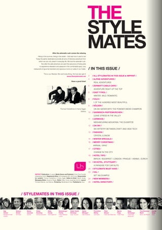 IMPRINT: Publication: 3 x yearly, Media Owner and Publisher: Prime Time Touristik
& Marketing GmbH, Registered office: Schmiedgasse 38/1, 8010 Graz, Responsible
for content: Thomas Holzleithner & Hardy Egger, Editor-in-Chief: Martin Novak,
Managing Editor: Susanne Riegler, Editor: Mag. Ursula Jungmeier-Scholz, Layout:
Tomislav Bobinec, Jan Bobinec, Printed by: Medienfabrik Graz, Published in: Graz
THE
STYLE
MATESAfter the adrenalin rush comes the relaxing
Hiking in the summer, skiing in the winter – that was how it used to be!
Today the alpine destinations provide all sorts of intensive adventure from
which we can only dream in everyday life. We love the adrenalin rush.
But after the safe adventure we want the assurance of being able
to experience relaxation and pleasure in the comfortable spas, cosy
restaurants of gourmet standard and spacious rooms or suites in our hotels.
This is our lifestyle: We want everything. And we also get it!
www.lifestylehotels.net
Have a good time!
Thomas Holzleithner & Hardy Egger
Editors
/ STYLEMATES IN THIS ISSUE /
Sigi
Grüner
Bergland Hotel
Sölden
Simon
Jacomet
Zai Ski
Dilitz
Family
Der Küglerhof
Harald
Geba
Graz
Ehrenberger
Family
Hotel Weisses
Lamm
Sepp
Schwaiger
Hotel Eder,
Maria Alm
Tina Künstner-
Mantl
Mohr Life Resort
Peter
Büsser
Hotel des Balances
Sylvia
Weingart
Das Graseck
Florentina
Welley
Journalist
Martin
Pupp
Hotel Pupp
Dieter
Kuchling
Diving Instructor
Simeon
Schad
V8 Hotel
/ IN THIS ISSUE /
2 	 / ALL STYLEMATES IN THIS ISSUE & IMPRINT /
4 	 / ALPINE ADVENTURES /
REAL ADVENTURES
5	 / ZERMATT CABLE CARS /
ADVENTURE RIGHT UP THE TOP
6 	 / EAST TYROL /
WINTER. WILD. ROMANTIC.
8 	 / KALS /
1 OF THE HUNDRED MOST BEAUTIFUL
9	 / SÖLDEN /
ON SKI SAFARI WITH THE POWDER SNOW CHAMPION
10	 / GARMISCH-PARTENKIRCHEN /
LEAVE STRESS IN THE VALLEY
11	 / LERMOOS /
NEIGHBOURING MOUNTAIN: THE ZUGSPITZE
12 	 / ZAI SKI /
SKI ARTISTRY BETWEEN CRAFT AND HIGH TECH
13	 / FASHION /
CRYSTAL & SNOW
14	 / WINTER SPECIALS /
16	 / MERRY CHRISTMAS /
ARRIVAL: GRAZ
17	 / CITIES /
CHANGE IN THE CITY
19	 / HOTEL TIPS /
BERLIN / BUDAPEST / LONDON / PRAGUE / VIENNA / ZURICH
19 	 / V8 HOTEL, STUTTGART /
A PARADISE FOR CAR NUTS
20	 / STYLEMATE MUST HAVE /
22	 / XAL /
SET AN EXAMPLE
24 	 / NEW MEMBERS /
26 	 / HOTEL DIRECTORY /
Dieter Hardt-
Stremayr
Graz Tourism
 