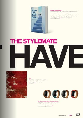 ⁄ LIFESTYLEHOTELS.NET ⁄ ⁄ 21
THE STYLEMATE
APPLE WATCH HERMES-DOUBLETOUR EBER SPACE 075
The Apple Watch Hermès with 38 mm stainless steel case and
Double Tour wristband is available in selected Apple retail stores
and Hermès boutiques.
www.hermes.com/applewatchhermes STOP
WENN DER WIND SICH DREHT …
The first novel by Carinthian native and globetrotter Cornelia Pichler is set in Greece
– a difficult country when it concerns finances, but a wonderful country when we
speak about nature, hospitality, celebrations and simply falling in love. “‘Wenn der
Wind sich dreht’ (‘When the wind turns’), something comes to an end and a new
beginning is on the way. I hope for a new beginning in the form of a sequel. I give the
highest rating number for this fantastic first work”, writes a reviewer.
www.corneliapichler.com STOP
GEBA
The carpets with soul combine exclusive design with
traditional craftsmanship. The wool processed in Nepal
comes from high alpine sheep from Tibet.
www.geba.cc STOP
 