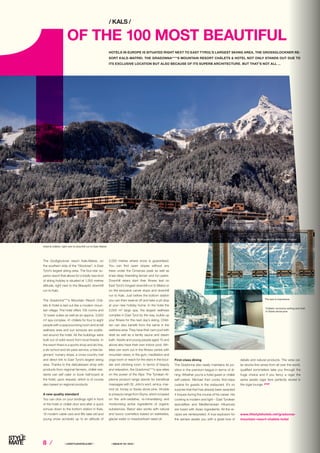 8 ⁄ ⁄ LIFESTYLEHOTELS.NET ⁄		 / ISSUE NO
04 / 2015 /
/ KALS /
HOTELS IN EUROPE IS SITUATED RIGHT NEXT TO EAST TYROL’S LARGEST SKIING AREA, THE GROSSGLOCKNER RE-
SORT KALS-MATREI. THE GRADONNA****S MOUNTAIN RESORT CHÂLETS  HOTEL NOT ONLY STANDS OUT DUE TO
ITS EXCLUSIVE LOCATION BUT ALSO BECAUSE OF ITS SUPERB ARCHITECTURE. BUT THAT’S NOT ALL ...
OF THE 100 MOST BEAUTIFUL
The Großglockner resort Kals-Matrei, on
the southern side of the “Glockner”, is East
Tyrol’s largest skiing area. The four-star su-
perior resort that allows for a totally new kind
of skiing holiday is situated at 1,350 metres
altitude, right next to the Blauspitz downhill
run to Kals.
The Gradonna****s Mountain Resort Châ-
lets  Hotel is laid out like a modern moun-
tain village. The hotel offers 105 rooms and
12 tower suites as well as an approx. 3,000
m² spa complex. 41 châlets for four to eight
people with a spacious living room and small
wellness area and sun terraces are scatte-
red around the hotel. All the buildings were
built out of solid wood from local forests. In
the resort there is a sports shop and ski hire,
a ski school and ski pass service, a free be-
ginners’ nursery slope, a cross-country trail
and direct link to East Tyrol’s largest skiing
area. Thanks to the delicatessen shop with
products from regional farmers, châlet resi-
dents can self cater or book half-board at
the hotel, upon request, which is of course
also based on regional products.
A new quality standard
You can click on your bindings right in front
of the hotel or châlet door and after a quick
schuss down to the bottom station in Kals,
15 modern cable cars and lifts take old and
young snow acrobats up to an altitude of
2,500 metres where snow is guaranteed.
You can find open slopes without any
trees under the Cimaross peak as well as
knee-deep freeriding terrain and fun parks.
Downhill skiers start their fitness test on
East Tyrol’s longest downhill run to Matrei or
on the exclusive carver slope and downhill
run to Kals. Just before the bottom station
you can then swerve off and take a pit stop
at your new holiday home. In the hotel the
3,000 m² large spa, the largest wellness
complex in East Tyrol by the way, builds up
your fitness for the next day’s skiing. Child-
ren can also benefit from the same in the
wellness area: They have their own pool with
slide as well as a family sauna and steam
bath. Adults and young people aged 15 and
above also have their own indoor pool. Ath-
letes can work out in the fitness centre with
mountain views, in the gym, meditation and
yoga room or reach for the stars in the boul-
der and climbing room. In terms of beauty
and relaxation, the Gradonna****s spa relies
on the power of the Alps: The Tyrolean Al-
pienne product range stands for beneficial
massages with St. John’s wort, arnica, mar-
mot oil, honey or Swiss stone pine. Vinoble
is a beauty range from Styria, which is based
on the anti-oxidative, re-mineralising and
moisturising active ingredients of organic
substances. Babor also works with natural
and luxury cosmetics based on edelweiss,
glacier water or meadowfoam seed oil.
First-class dining
The Gradonna also easily maintains its po-
sition in the premium league in terms of di-
ning: Whether you’re a hotel guest or châlet
self-caterer, Michael Karl cooks first-class
cuisine for guests in the restaurant. It’s no
surprise that Karl has already been awarded
4 toques during the course of his career. His
cooking is modern and light – East Tyrolean
specialities and Mediterranean influences
are fused with Asian ingredients. All the re-
cipes are reinterpreted. A true explosion for
the senses awaits you with a great love of
details and natural products. The wine cel-
lar stocks fine wines from all over the world,
qualified sommeliers take you through the
huge choice and if you fancy a cigar the
same awaits cigar fans perfectly stored in
the cigar lounge. STOP
www.lifestylehotels.net/gradonna-
mountain-resort-chalets-hotel
Photos: www.gradonna.at/Schultz-Gruppe
Hotel  châlets: right next to downhill run to Kals-Matrei
The spa is impressive.
Châlets: exclusive setting and built
in Swiss stone pine
 