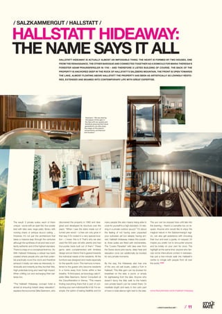 ⁄ LIFESTYLEHOTELS.NET ⁄ ⁄ 11
/ SALZKAMMERGUT / HALLSTATT /
HALLSTATT HIDEAWAY:
THE NAME SAYS IT ALLHALLSTATT HIDEAWAY IS ACTUALLY ALMOST AN IMPOSSIBLE THING: THE HEART IS FORMED BY TWO HOUSES, ONE
FROM THE RENAISSANCE, THE OTHER BAROQUE AND CONNECTED TOGETHER AS A DOMICILE FOR MARIA THERESIA’S
FORESTER ADAM PRAUNSPERGLER IN 1740 – AND THEREFORE A LISTED BUILDING OF COURSE. THE BACK OF THE
PROPERTY IS ANCHORED DEEP IN THE ROCK OF HALLSTATT’S SALZBERG MOUNTAIN, THE FRONT IS OPEN TOWARDS
THE LAKE, ALMOST FLOATING ABOVE HALLSTATT THE PROPERTY HAS BEEN AS ARTISTICALLY AS LOVINGLY RESTO-
RED, EXTENDED AND BEAMED INTO CONTEMPORARY LIFE WITH GREAT EXPERTISE.
The result: 5 private suites, each of them
unique – some with an open fire, four-poster
bed with lake view, large patio, library with
rocking chairs or antique stucco ceiling ...
However, it’s not just the architecture that
takes a massive leap through the centuries
although the synthesis of old and new is bril-
liantly authentic and of the highest standard.
There is a leap on a conceptual level too. As:
With Hallstatt Hideaway a retreat has been
created where people who use their poten-
tial practically round the clock and therefore
exhaust it totally can relax as intensively, in-
dividually and instantly as they live their lifes.
High potentials bring and need high impact.
When chilling out and recharging their bat-
teries too.
“The Hallstatt Hideaway concept hotel is
aimed at ensuring instant deep relaxation”,
explains the economist Silke Seemann, who
discovered the property in 1982 and desi-
gned and developed its structure over the
years. “When I saw the stairs made out of
turned yew wood – a tree can only grow in
that way if it’s rooted in a very special loca-
tion – I knew: this is it! That’s why we also
used the 500-year old attic planks and had
four-poster beds built out of them.” These
gems were complemented with timeless
design and an interior that is geared towards
the individual needs of the residents. All the
furniture was designed and made especially
for the specific room. This harmony is trans-
ferred to the guests who become residents
in a home away from home within a few
breaths. “A third place, as futurology calls it”,
adds Silke Seemann, Senior Consultant at
the Zukunftsinstitut in Vienna. “This means
finding everything there that is part of con-
ducting your own individual life in full. For ex-
ample, the option of eating healthily and for
Seemann: “We are sharing
the beauty of this gem in
the Alps with our guests and
therefore ensuring that future
generations can also enjoy
the magic of this place’s
extraordinary architecture
and location.”
many people this also means being able to
cook for yourself to a high standard. Or rela-
xing in a private outdoor jacuzzi.” It’s about
the feeling of not having even unpacked
your suitcases yet but already having arri-
ved. Hallstatt Hideaway makes this possib-
le: three suites are fitted with kitchenettes.
The “Lovers Paradise” with lake view from
the Swiss stone pine sauna, deep heat and
relaxation zone can additionally be booked
for very private moments.
By the way, the Hideaway also has one
of the very old salt boats, called a Fuhr in
Hallstatt. This little gem can be booked for
breakfast on the lake, a picnic or simply
for sightseeing from the lake. Anyone who
doesn’t fancy the little walk to the hotel’s
own private beach can be rowed there. Or
meditate bright and early in the Lahn part
of town in total silence right next to the lake.
The sun can be enjoyed here until late into
the evening – there’s a campfire too on re-
quest. Anyone who would like to enjoy the
magical nature in the Salzkammergut regi-
on, can also get assistance with choosing
their tour and even a guide, on request. Or
maybe you prefer not to encounter anyone
and be totally on your own for once. The
highlight at the same time: any­one who fan-
cies some intercultural contact in between,
has just a two-minute walk into Hallstatt’s
centre to mingle with people from all over
the world. STOP
www.lifestylehotels.net/en/hallstatt-hideaway
Fotos: Hallstatt-Hideaway
Photos: Thomas Unterberger / Hallstatt Hideaway
 