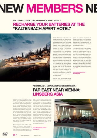 20 ⁄ ⁄ LIFESTYLEHOTELS.NET ⁄		 / ISSUE NO
01 / 2016 /
Photo: Das Kaltenbach Apart Hotel
With the “Kaltenbach” in the heart of the
Zillertal, Stephan Haas has created a char-
ming and compact hotel village with corre-
sponding alpine 4-star luxury on the edge
of the forest. Room, suites, apartments and
chalets for up to 13 people in Swiss stone
pine and oak provide the perfect base for a
holiday on your own, as a cosy twosome,
with the family or with friends. It’s very easy
to immerse yourself in the Zillertal lifestyle
in Kaltenbach: nature and tranquillity provi-
de energy, as does the very special Zillertal
“Koscht”. “Hoangart”, non-commercial tradi-
tional folk music gigs, guarantee entertain-
ment. Anyone who has overdone it a bit can
recharge their batteries in the exclusive spa
on the roof. A pool, sauna, fitness equipment
and a magical view over the mountains on
two floors flooded with daylight. The hotel
also really spoils you with the Kristallcha-
let Deluxe Large. Its south eastern aspect
brings plenty of morning sunshine into the
four bedrooms, living room and fully equip-
ped kitchen. Three bathrooms, a private spa
and balcony are spaciously distributed over
160 square metres.
From 0 to 100%: How successful the Kal-
tenbach Apart Hotel’s concept is, even in its
opening year (!), is made very clear by the
Holiday Check Award 2016: First place for
Tyrol in both the ski hotel and wellness hotel
categories went to the Kaltenbach. And: The
Kaltenbach is already ranked 4th out of all
the hotels rated in Austria.
It’s not far from the house to the Hochzillertal
ski resort’s bottom station: at 2,500 m alti-
tude fast lifts, superbly prepared slopes and
the rustic mountain inn dining make this ski
resort one of the hottest alpine winter sports
spots. In the summer: endless hiking, be it
leisurely up to the mountain pasture or up to
adventurous peaks, 800 km of developed
bike and cycling routes and trend sports
such as rafting, climbing and paragliding.
Golfers are at the new Zilllertal golf course in
five minutes by car, which all gets the moun-
tain summer really going around the “Kalten-
bach”. STOP
www.lifestylehotels.net/en/
das-kaltenbach
FAR EAST NEAR VIENNA:
LINSBERG ASIA
Just a one hour car drive away from Vienna
and yet you (at least) feel like you’re in the
Far East: The Design hotel  Spa Linsberg
Asia combines elements of Asia and Euro-
pe with a great deal of style. The outdoor
facilities: lovingly designed Asian gardens
alongside the untouched nature of the Alpi-
ne foothills. The architecture skilfully com-
bines the clear European form with the Asi-
an. The ambience in the rooms and suites,
seminar room and spa with pool, saunas,
steam bath and gym is distinguished by
harmony and sensuousness. The effect:
relaxation. Yoga and meditation seminars
allow the mind and body to recharge their
batteries under instruction.
The cooking also leaves nothing to be
desired and reflects the fusion principle of
Linsberg Asia: a successful combination of
Asian cuisine with European influences and
local produce is celebrated in all restaurant
/ BAD ERLACH / LOWER AUSTRIA / LINSBERG ASIA /
areas. In the thermal baths next door eleven
pools invite you to relax over 15,000 square
metres. For anyone who prefers things a bit
drier and greener: the golf club Föhrenwald
in Wiener Neustadt can be reached within
a few minutes. There passionate golfers
can even work on their swings in winter in
an indoor facility. And during the warmer
months you float in golfers’ heaven or the
USA at least at the Fontana golf club in
nearby Oberwaltersdorf. Hiking fans and
cycling freaks can roam through nature
on the numerous hiking and cycling trails
around the Linsberg Asia. Culture lovers
don’t only enjoy a fortress that is definitely
worth seeing at Linsberg Castle but also
concerts and exhibitions. STOP
www.lifestylehotels.net/en/
linsberg-asia
RECHARGE YOUR BATTERIES AT THE
“KALTENBACH APART HOTEL”
/ ZILLERTAL / TYROL / DAS KALTENBACH APART HOTEL /
NEW MEMBERS NE
Photo: Linsberg Asia
 