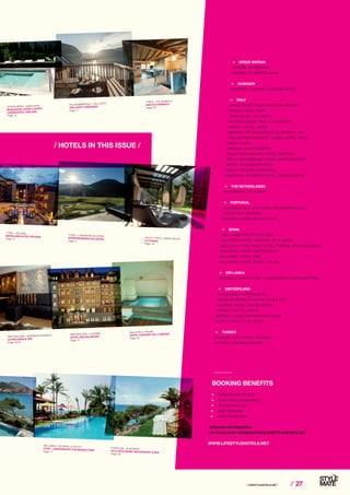 ⁄ LIFESTYLEHOTELS.NET ⁄ ⁄ 27
R GREAT BRITAIN
LONDON / SANDERSON
LONDON / ST MARTINS LANE
R HUNGARY
BUDAPEST / LÁNCHÍD 19 DESIGN HOTEL
R ITALY
AMALFI COAST / CASA ANGELINA LIFESTYLE
BRIXEN / HOTEL PUPP
GSIES VALLEY / LA CASIES
KALTERN AM SEE / GIUS LA RESIDENZA
LIVIGNO / HOTEL LARICE
MERANO / ART  DESIGN HOTEL IMPERIAL ART
RABLAND NEAR MERANO / DESIGN HOTEL TYROL
RIMINI / I-SUITE
SARDINIA / CALA CATERINA
TIROLO NEAR MERANO / HOTEL GARTNER
TIROLO NEAR MERANO / HOTEL DER KÜGLERHOF
VENICE / CA‘SAGREDO HOTEL
VENICE / PALAZZO BARBARIGO
VINSCHGAU / ROMANTIK HOTEL WEISSES KREUZ
R THE NETHERLANDS
AMSTERDAM / SIR ALBERT
R PORTUGAL
ALBUFEIRA / VILA JOYA HOME, RESTAURANT  SPA
LAGOS / VILA VALVERDE
MADEIRA / QUINTA DA BELA VISTA
R SPAIN
IBIZA / HARD ROCK HOTEL IBIZA
MALLORCA / HOTEL CONVENT DE LA MISSIÓ
MALLORCA / FONT SANTA HOTEL THERMAL SPA  WELLNESS
MALLORCA / HOTEL CAN SIMONETA
MALLORCA / HOTEL TRES
MALLORCA / HOTEL ZHERO – PALMA
R SRI LANKA
DICKWELLA SOUTH / UTMT – UNDERNEATH THE MANGO TREE
R SWITZERLAND
GRINDELWALD / ASPEN HOTEL
SAMNAUN-RAVAISCH / ALPINLODGE  SPA
LUCERNE / HOTEL DES BALANCES
ZERMATT / HOTEL FIREFLY
ZERMATT / HOTEL MATTERHORN FOCUS
ZURICH / HOTEL PLATTENHOF
R TURKEY
BODRUM / DORIA HOTEL BODRUM
ISTANBUL / ADAHAN ISTANBUL
BOOKING BENEFITS
R HANDPICKED HOTELS
R BEST PRICE GUARANTEE
R NO BOOKING FEE
REASY BOOKING
RDATA PROTECTION
BOOKING INFORMATION:
+43 316 83 88 88 / RESERVATION@LIFESTYLEHOTELS.NET
WWW.LIFESTYLEHOTELS.NET
⁄ ALPINE ⁄
/ HOTELS IN THIS ISSUE /
VORARLBERG / GASCHURN
MONTAFON LODGE LUXURY
LODGEHOTEL UND SPA
Page: 15
SALZKAMMERGUT / HALLSTATT
HALLSTATT HIDEAWAY
Page: 11
TYROL / KALTENBACH
DAS KALTENBACH
Page: 20
TYROL / SÖLDEN
BERGLAND HOTEL SÖLDEN
Page: 14
TYROL / UDERNS IM ZILLERTAL
SPORTRESIDENZ ZILLERTAL
Page: 3
SOUTH TYROL / GSIES VALLEY
LA CASIES
Page: 19
SWITZERLAND / SAMNAUN-RAVAISCH
ALPINLODGE  SPA
Page: 20/21
SWITZERLAND / LUCERNE
HOTEL DES BALANCES
Page: 12
MALLORCA / PALMA
HOTEL CONVENT DE LA MISSIÓ
Page: 25
PORTUGAL / ALBUFEIRA
VILA JOYA HOME, RESTAURANT  SPA
Page: 24
SRI LANKA / DICKWELLA SOUTH
UTMT – UNDERNEATH THE MANGO TREE
Page: 17
 