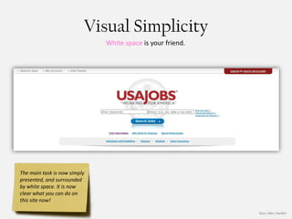 Visual Simplicity
                              White space is your friend.




The main task is now simply
presented, and surrounded
by white space. It is now
clear what you can do on
this site now!

                                                            Booz | Allen | Hamilton
 