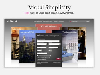 Visual Simplicity
Hide items so users don’t become overwhelmed.
 