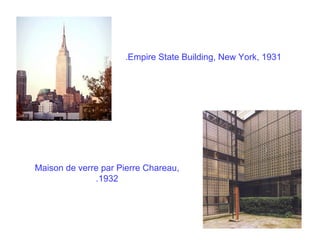 .Empire State Building, New York, 1931

Maison de verre par Pierre Chareau,
.1932

 