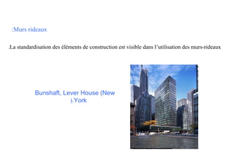 :Murs rideaux
.La standardisation des éléments de construction est visible dans l’utilisation des murs-rideaux

Bunshaft, Lever House (New
).York

 