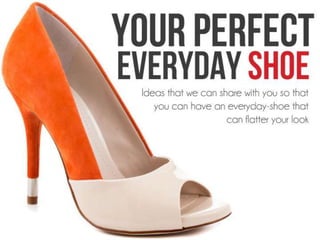 Your Perfect Everyday-Shoes
ideas that we can share with you so that you
can have an everyday-shoe that can flatter
your look
 