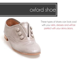 Oxford shoe
These types of shoes can look cool with your
skirts, dresses and will be perfect with your
skinny jeans.
 