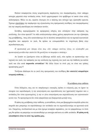 ΧΡΗΣΤΟΣ ΠΑΛΛΙΔΗΣ Σελίδα 10
Πολλοί αναφέρονται στους ψυχολογικούς παράγοντες του σκοραρίσματος, όταν υπάρχει
αστοχία μπροστά στην αντίπαλη εστία. Αυτό «χαρτογραφεί» ένα πρόβλημα το οποίο είναι εκτός
ποδοσφαίρου. Θέλω να πω, είμαστε σίγουροι ότι ο παίκτης που αστοχεί έχει εξασκηθεί αρκετά;
Έχουμε εξαντλήσει την παράμετρο της εξοικείωσης στις πραγματικές συνθήκες του σκοραρίσματος
και την επαρκή επανάληψη των ασκήσεων αυτών;
Συνήθως περιοριζόμαστε σε προφορικές οδηγίες που εστιάζουν στην απόφαση της
εκτέλεσης. Δεν είναι αρκετό!! Αν πάλι αναλογιστούμε πόσος χρόνος αφιερώνεται για την εξάσκηση
της μεταβίβασης, ίσως τότε κατανοήσουμε ότι το πλούσιο ασκησιολόγιο και τα σχετικά αγωνιστικά
παιχνίδια που αφορούν το γκολ, θα πρέπει να ενσωματωθούν σε συχνότερη βάση στην
περιοδικότητα μας.
Η προσωπική μου άποψη είναι πως «δεν υπάρχει κανένας λόγος να υλοποιηθεί μια
προπονητική μονάδα στην οποία δεν θα χρειάζεται να σκοράρει ο παίκτης».
Αν λοιπόν το ζητούμενο είναι να βάλουμε πολλά γκολ, τότε πρέπει να προπονούμε την
τεχνική του γκολ, την απόφαση για την εκτέλεση της τεχνικής του γκολ και την διάθεση για πολλά
γκολ και όλα αυτά παρουσία αντιπάλου! Με άλλα λόγια το στυλ μας να είναι και τρόπος
προπόνησης μας!!!
Τονίζεται ιδιαίτερα ότι το γκολ στις πραγματικές του συνθήκες δεν αποτελεί απαραίτητα
ατομική υπόθεση….
Η μετάβαση στην επίθεση
Είναι δεδομένο, πως για να «παράγουμε» ευκαιρίες πρέπει οι ενέργειές μας να έχουν το
στοιχείο του αιφνιδιασμού, ή την αναγνώριση και εκμετάλλευση των [χρονικών] σημείων που ο
αντίπαλος δεν είναι οργανωμένος, ή την εν γένει αναγνώριση και εκμετάλλευση των αγωνιστικών
κενών του. Τα προηγούμενα δεν είναι απαραίτητα και διαφορετικά μεταξύ τους.
Η φάση της μετάβασης στην επίθεση, η αντεπίθεση, είναι μια βραχυχρόνια περίοδο μέσα στο
παιχνίδι που μπορούμε να αιφνιδιάσουμε τον αντίπαλο και να εκμεταλλευτούμε τα αμυντικά κενά
του. Επομένως, συνδυαστικά και με όσα έχουμε αναφέρει παραπάνω, για να εφαρμόσουμε το στυλ
μας θα πρέπει να μπορούμε να αντεπιτεθούμε με επιτυχία απέναντι σε κάθε αντίπαλο. Η φάση αυτή
οπωσδήποτε είναι το ατού της ομάδας μας.
 