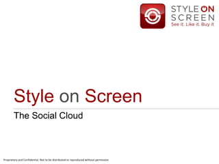 Style on Screen
The Social Cloud
Proprietary and Confidential. Not to be distributed or reproduced without permission
 