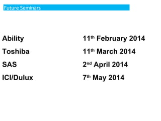 Future Seminars

Ability

11th February 2014

Toshiba

11th March 2014

SAS

2nd April 2014

ICI/Dulux

7th May 2014

 