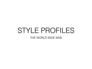 STYLE PROFILES
THE WORLD WIDE WEB
 