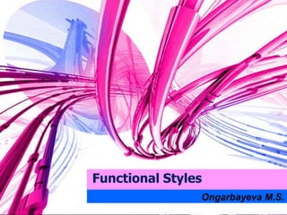 Functional Styles
Ongarbayeva M.S.
 