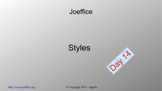 http://www.joeffice.org © Copyright 2013 - Japplis
Joeffice
Styles
Day
14
 