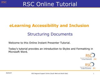 eLearning Accessibility and Inclusion Structuring Documents Welcome to this Online Instant Presenter Tutorial. Today’s tutorial provides an introduction to Styles and Formatting in Microsoft Word.  