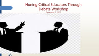Honing Critical Educators Through
Debate Workshop
December 2, 2022
1:00-4:30 PM, NAB
 