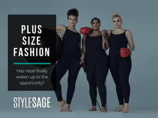 PLUS
SIZE
FASHION
Has retail finally
woken up to the
opportunity?
 