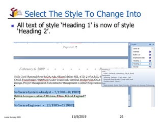Leslie Munday 2009
Select The Style To Change Into
11/5/2019 26
 All text of style ‘Heading 1’ is now of style
‘Heading 2’.
 