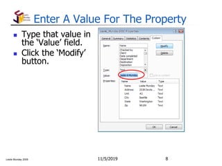 Leslie Munday 2009
Enter A Value For The Property
11/5/2019 8
 Type that value in
the ‘Value’ field.
 Click the ‘Modify’
button.
 