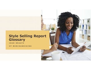 Style Selling Report
Glossary
J O A N B R A A T Z
V P M E R C H A N D I S I N G
 