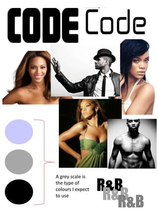 A grey scale is
the type of
colours I expect
to use
R&B
R&BR&B
 