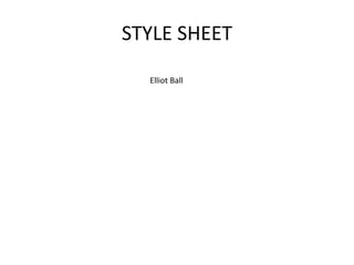 STYLE SHEET
Elliot Ball

 