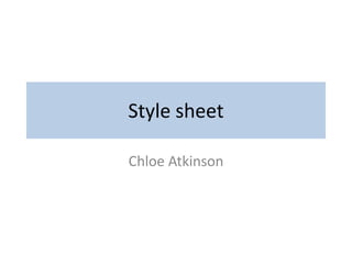 Style sheet
Chloe Atkinson

 