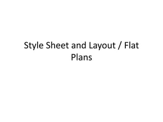 Style Sheet and Layout / Flat
Plans
 