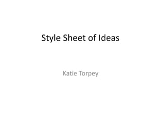 Style Sheet of Ideas


     Katie Torpey
 