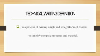 TECHNICALWRITINGDEFINITION
It is a process of writing simple and straightforward content
to simplify complex processes and material.
 