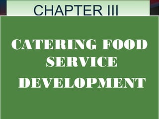 CCHHAAPPTTEERR IIIIII 
CATERING FOOD 
SERVICE 
DEVELOPMENT 
 