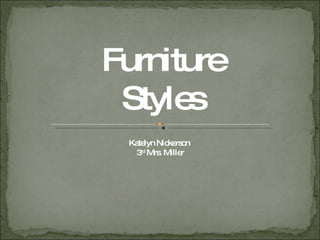 Furniture Styles Katelyn Nickerson  3 rd  Mrs. Miller 