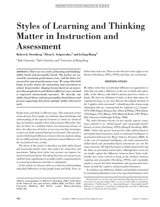 PE R SP EC TI V ES O N P SY CH O L O G I CA L S CIE N CE




Styles of Learning and Thinking
Matter in Instruction and
Assessment
Robert J. Sternberg,1 Elena L. Grigorenko,2 and Li-fang Zhang3
1
    Tufts University, 2Yale University, and 3University of Hong Kong


ABSTRACT—There     are two styles of learning and thinking:                deﬁne what styles are. Then we describe how styles apply to two
ability based and personality based. The former are as-                    theories (Sternberg, 1997a, 1997b) and draw our conclusions.
sessed by maximum-performance tests, and the latter are
assessed by typical-performance tests. We argue that both                                              DEFINING STYLES
kinds of styles matter for instruction and assessment in
school. In particular, shaping lessons based on an aware-                  We deﬁne styles here as individual differences in approaches to
ness that people learn and think in different ways can lead                tasks that can make a difference in the way in which and, poten-
to improved instructional outcomes. We describe one                        tially, in the efﬁcacy with which a person perceives, learns, or
ability-based theory and one personality-based theory and                  thinks. We limit our deﬁnition of styles to those that matter for
present supporting data from multiple studies relevant to                  cognition because, in our view, that was the original intention of
each.                                                                      the ‘‘cognitive styles movement’’—identifying styles of processing
                                                                           information that are consequential for cognition (e.g., Gregorc,
                                                                           1979, 1985; Kagan, Rosman, Day, Albert, & Philips, 1964; Kirton,
People learn and think in different ways. That statement at ﬁrst           1976; Kogan, 1973; Marton, 1976; Marton & Booth, 1997; Witkin,
seems obvious. For example, two students whose knowledge and               Dyk, Faterson, Goodenough, & Karp, 1962).
understanding of the material learned in school are identical                 The styles literature focuses on two speciﬁc aspects, some-
may nevertheless manifest their achievements differently. One              times referred to as ‘‘ability-based’’ and ‘‘personality-based’’
may do better on a multiple-choice test measuring memory of                theories of styles (Sternberg, 1997b; Zhang & Sternberg, 2005,
facts, the other may do better on an essay test that encourages            2006).1 Styles also may be measured by either ability-based or
creative use of the material that has been learned. This may be a          personality-based measures, much as emotional intelligence is
result of skill-based differences between the two students taking          measured in both ways (see Mayer, Salovey, & Caruso, 2000). As
the two different kinds of tests, preference-based differences for         in the case of emotional intelligence, the styles measured by
the two kinds of tests, or both.                                           ability-based and personality-based assessments are not the
   The thesis of this article is that there are both ability-based         same constructs. We label the former as ability-based styles and
and personality-based styles that matter for instruction and               the latter as personality-based styles, although these terms do
assessment. Taking these styles into account can improve in-               not totally capture the difference between them. Styles tradi-
struction and assessment. Not taking them into account prevents            tionally have been viewed as being at the interface between
students from capitalizing on strengths and/or compensating for            cognition and personality (Sternberg, 1997b), and it probably
or correcting weaknesses and thus is suboptimal.                           stands to reason that their formulation and measurement have
   In this article, we discuss styles as a basis for understanding         drawn on both the cognitive and personality literatures.
individual differences in how people learn and think. First, we               According to our deﬁnition, abilities and attributes measured
                                                                           by maximum-performance tests or by typical-performance tests
                                                                              1
                                                                               In this article, we use the term style somewhat differently from the way we
Address correspondence to Robert J. Sternberg, Ofﬁce of the Dean           have used it in our past writings. Here, we use it to refer either to a maximum-
of the School of Arts and Sciences, Ballou Hall, 3rd Floor, Tufts          performance (‘‘ability-based’’) or typical-performance (‘‘personality-based’’)
University, Medford, MA 02155; e-mail: Robert.Sternberg                    difference or preference in learning or thinking that can lead to differential
@tufts.edu.                                                                outcomes in instruction and assessment.



486                                           Copyright r 2008 Association for Psychological Science                                   Volume 3—Number 6
 