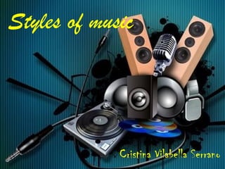 Styles of music




             Cristina Vilabella Serrano
 