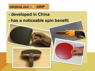 UNUSUAL GRIP – V- GRIP
- developed in China
- has a noticeable spin benefit
 