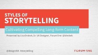 Cultivating Compelling Long-form Content
@designAVA #storytelling
STYLES OF
STORYTELLING
Presented by Lisa Drobek, Sr. UX Designer, Forum One @ldrobek
 