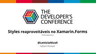 Styles reaproveitáveis no Xamarin.Forms
Trilha Xamarin
@LetticiaNicoli
Software Developer
 