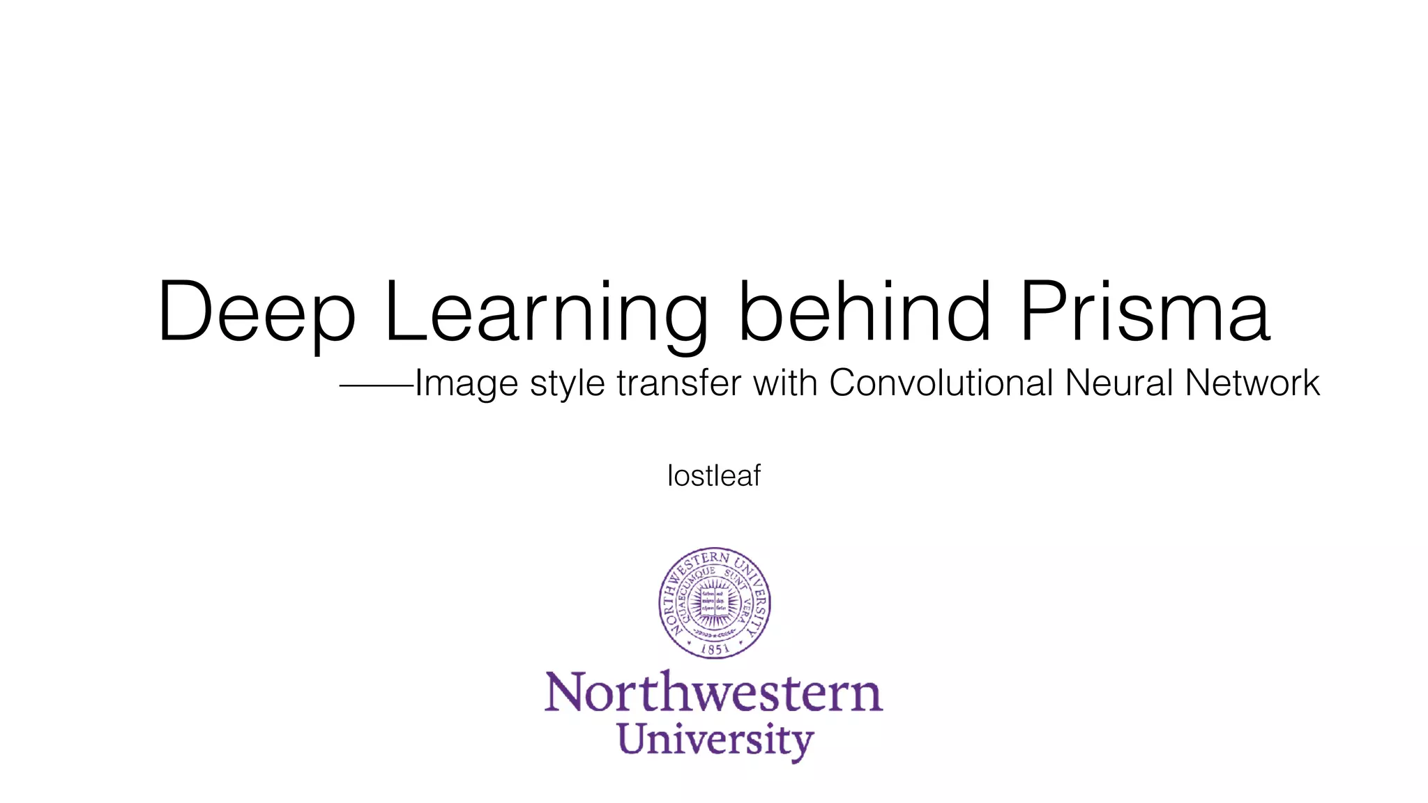 Deep Learning behind Prisma
——Image style transfer with Convolutional Neural Network
lostleaf
 