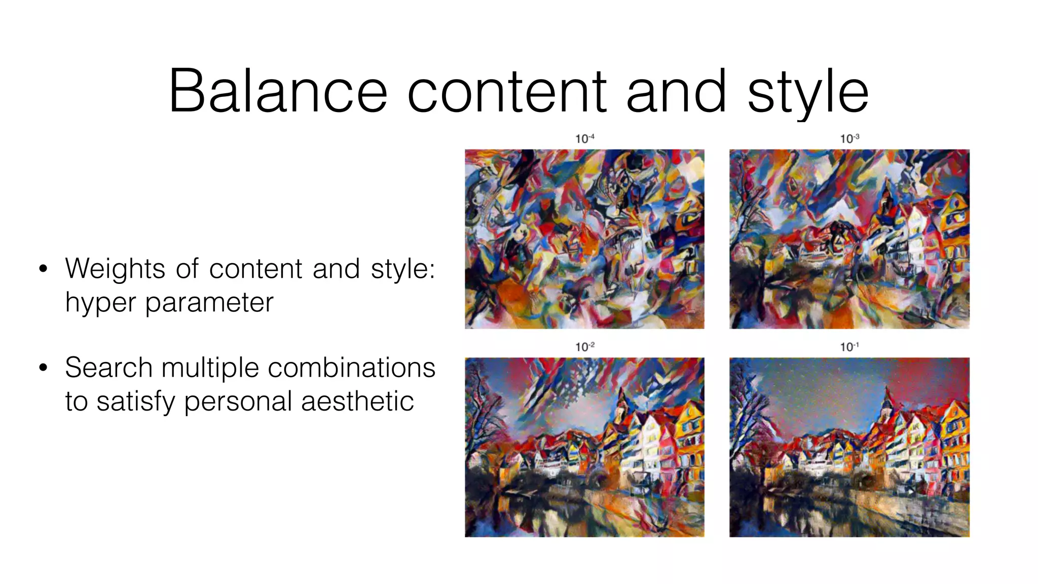 Balance content and style
• Weights of content and style:
hyper parameter
• Search multiple combinations
to satisfy personal aesthetic
 