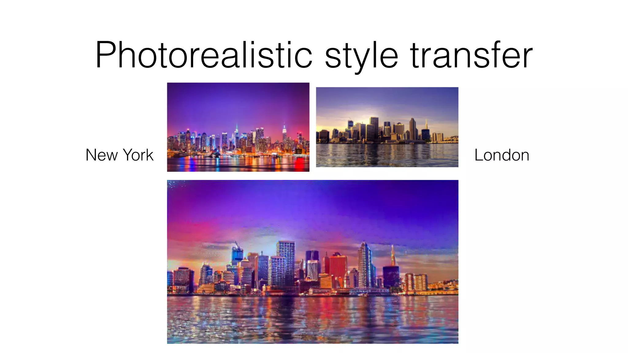 Photorealistic style transfer
New York London
 